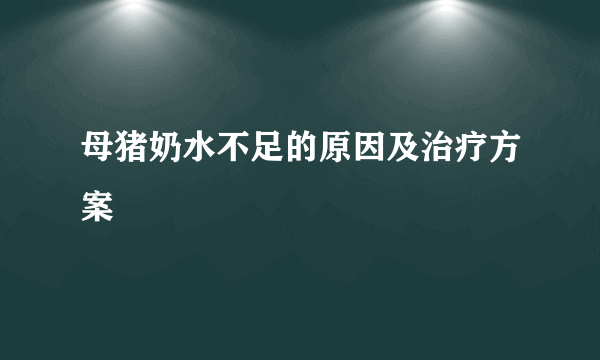 母猪奶水不足的原因及治疗方案