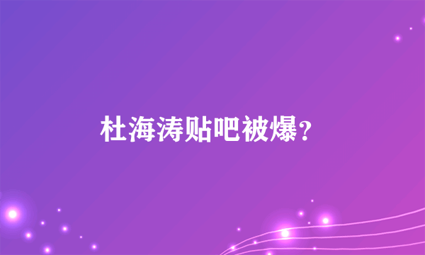 杜海涛贴吧被爆？