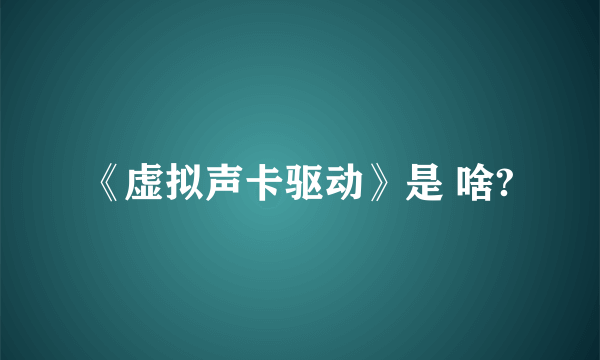 《虚拟声卡驱动》是 啥?