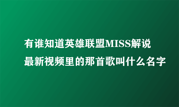 有谁知道英雄联盟MISS解说最新视频里的那首歌叫什么名字