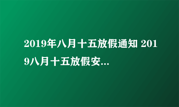 2019年八月十五放假通知 2019八月十五放假安排时间表