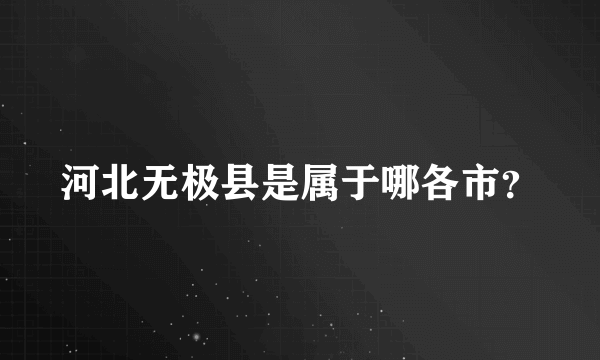 河北无极县是属于哪各市？