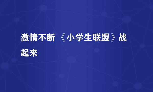 激情不断 《小学生联盟》战起来