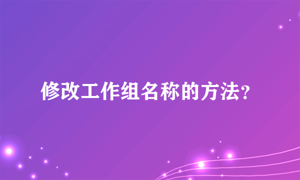 修改工作组名称的方法？