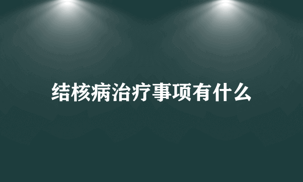 结核病治疗事项有什么