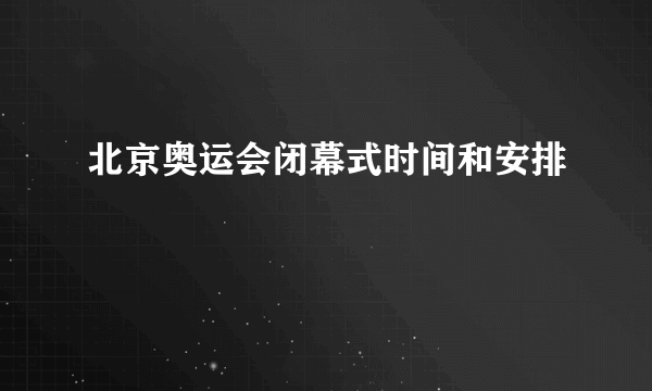 北京奥运会闭幕式时间和安排