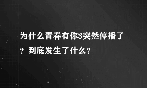 为什么青春有你3突然停播了？到底发生了什么？