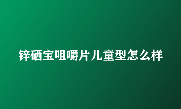 锌硒宝咀嚼片儿童型怎么样