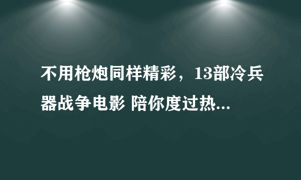 不用枪炮同样精彩，13部冷兵器战争电影 陪你度过热血沸腾的五一假期