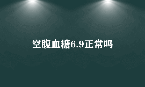 空腹血糖6.9正常吗