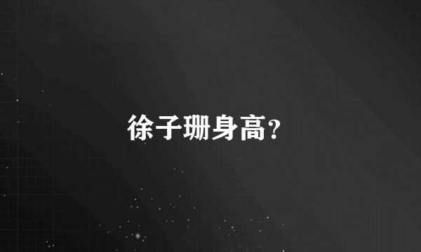 徐子珊身高？