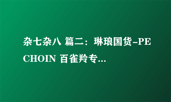 杂七杂八 篇二：琳琅国货-PECHOIN 百雀羚专为东方女性研制开启科技抑肤新时代,百雀羚护肤套装