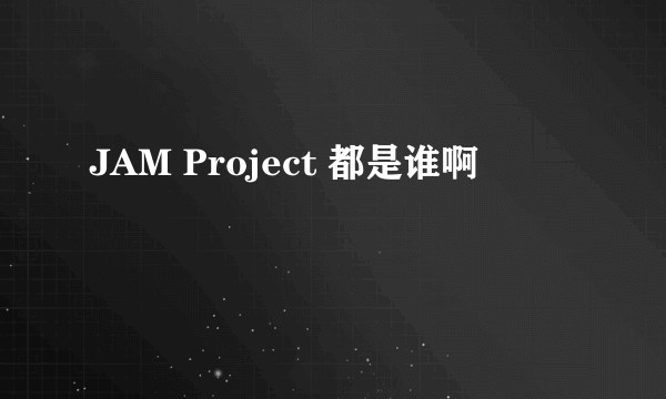 JAM Project 都是谁啊