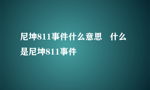 尼坤811事件什么意思   什么是尼坤811事件