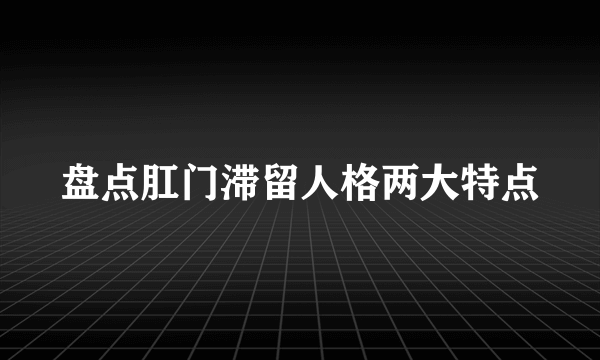 盘点肛门滞留人格两大特点