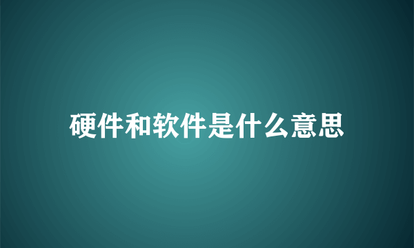 硬件和软件是什么意思