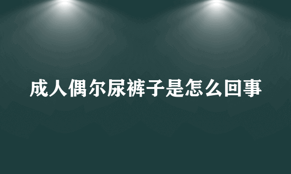 成人偶尔尿裤子是怎么回事