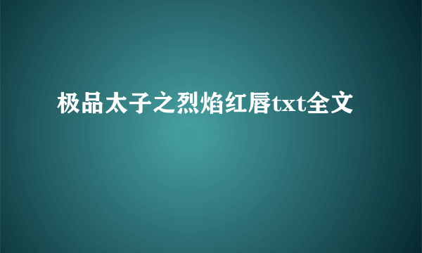 极品太子之烈焰红唇txt全文