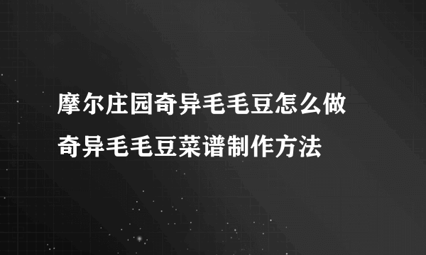 摩尔庄园奇异毛毛豆怎么做 奇异毛毛豆菜谱制作方法