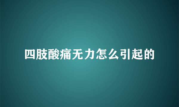 四肢酸痛无力怎么引起的