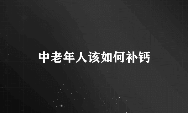 中老年人该如何补钙