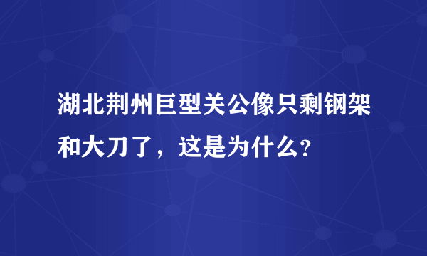 湖北荆州巨型关公像只剩钢架和大刀了，这是为什么？