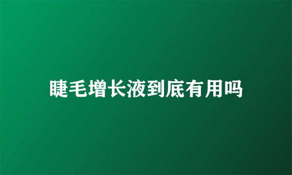 睫毛增长液到底有用吗