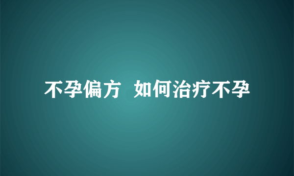 不孕偏方  如何治疗不孕