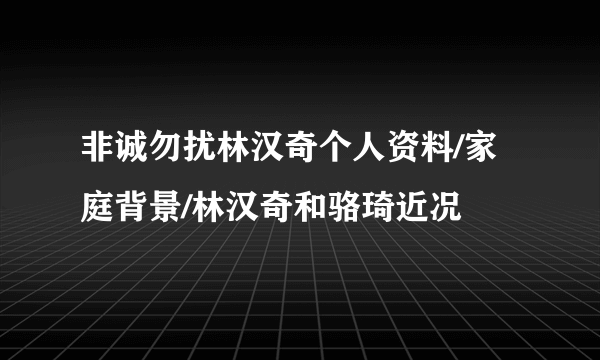 非诚勿扰林汉奇个人资料/家庭背景/林汉奇和骆琦近况