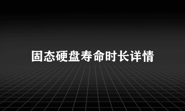 固态硬盘寿命时长详情