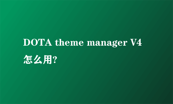 DOTA theme manager V4怎么用?