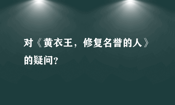 对《黄衣王，修复名誉的人》的疑问？