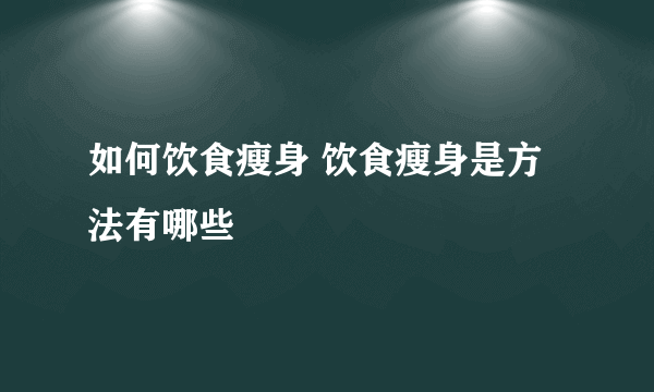 如何饮食瘦身 饮食瘦身是方法有哪些