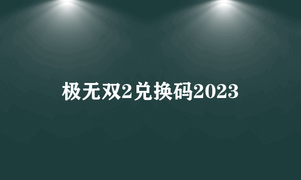 极无双2兑换码2023