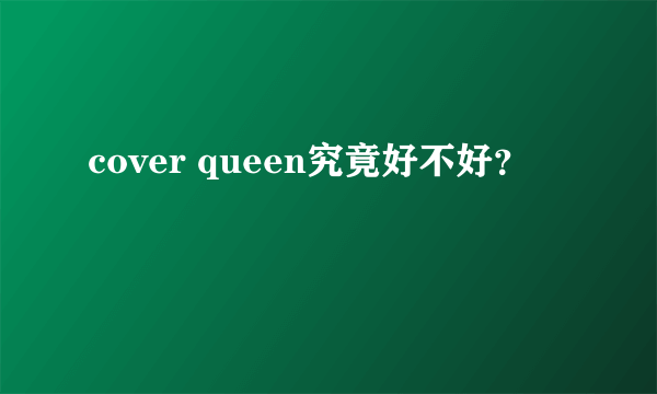 cover queen究竟好不好？