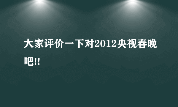 大家评价一下对2012央视春晚吧!!