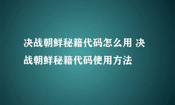 决战朝鲜秘籍代码怎么用 决战朝鲜秘籍代码使用方法