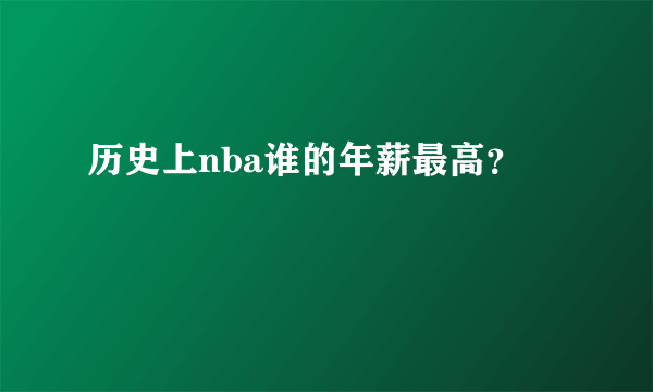 历史上nba谁的年薪最高？