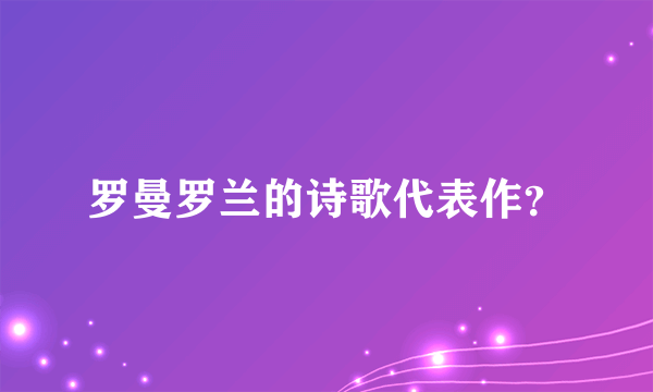 罗曼罗兰的诗歌代表作？