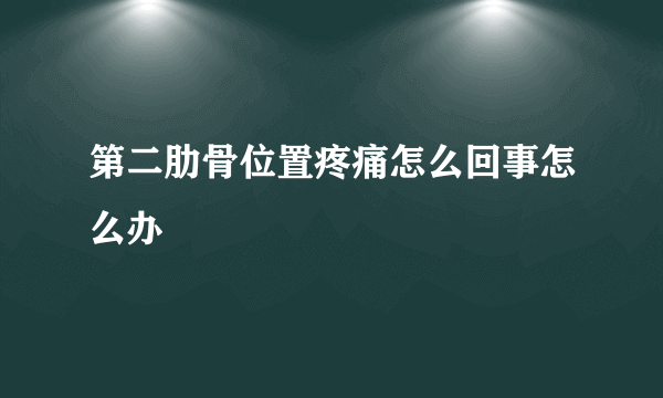 第二肋骨位置疼痛怎么回事怎么办