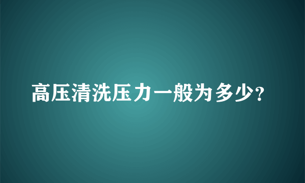 高压清洗压力一般为多少？