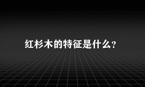 红杉木的特征是什么？