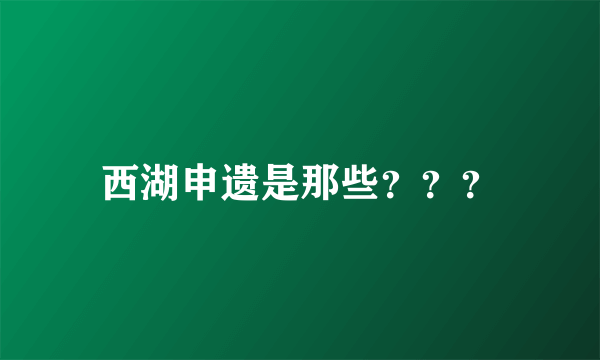 西湖申遗是那些？？？