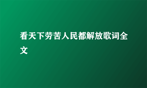 看天下劳苦人民都解放歌词全文