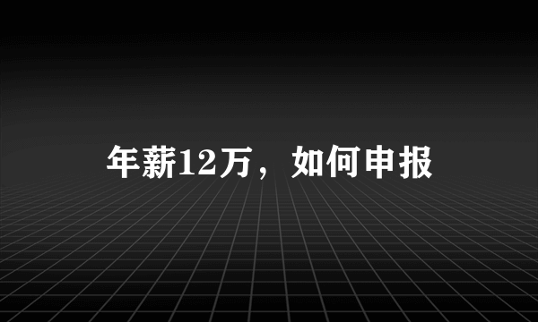 年薪12万，如何申报