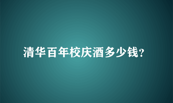 清华百年校庆酒多少钱？