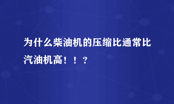 为什么柴油机的压缩比通常比汽油机高！！？