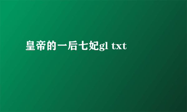 皇帝的一后七妃gl txt