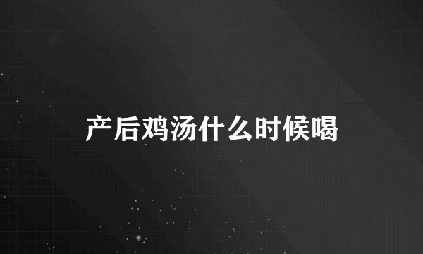 产后鸡汤什么时候喝