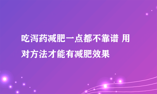 吃泻药减肥一点都不靠谱 用对方法才能有减肥效果